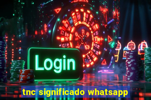 tnc significado whatsapp